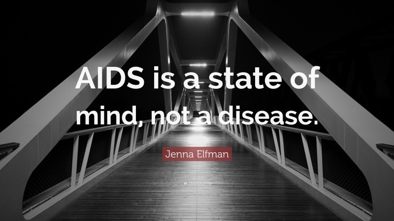 Jenna Elfman Quote: “AIDS is a state of mind, not a disease.”