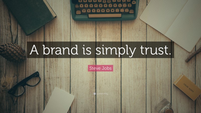 Steve Jobs Quote: “A brand is simply trust.”