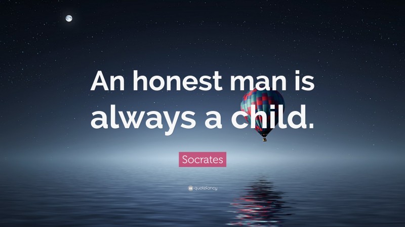 Socrates Quote: “An honest man is always a child.”