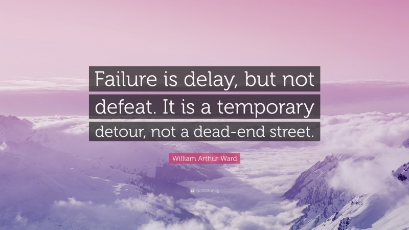 William Arthur Ward Quote: “Failure is delay, but not defeat. It is a temporary detour, not a dead-end street.”