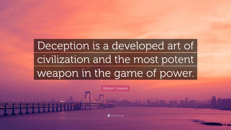 Robert Greene Quote: “Deception is a developed art of civilization and the most potent weapon in the game of power.”