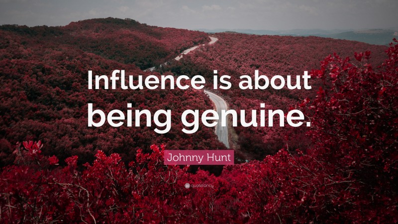 Johnny Hunt Quote: “Influence is about being genuine.”