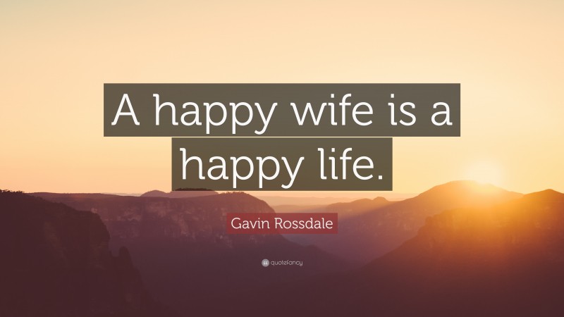 Gavin Rossdale Quote: “A happy wife is a happy life.”
