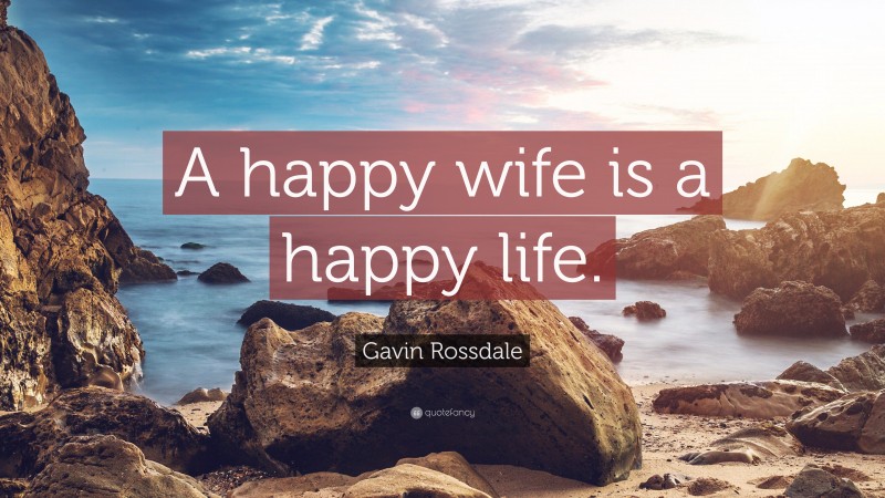 Gavin Rossdale Quote: “A happy wife is a happy life.”