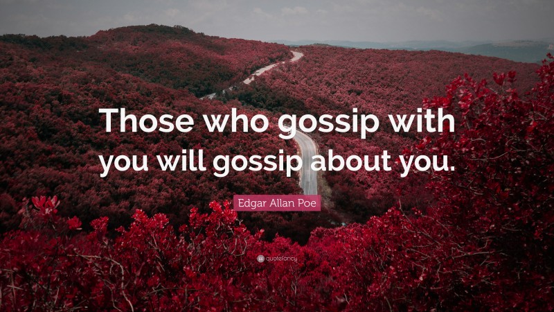 Edgar Allan Poe Quote: “Those who gossip with you will gossip about you.”