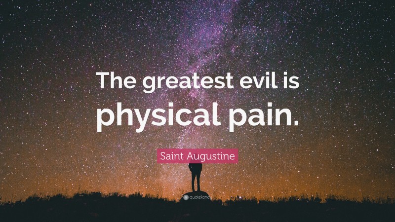 Saint Augustine Quote: “The greatest evil is physical pain.”