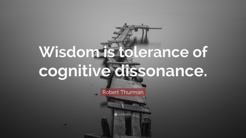 Robert Thurman Quote: “Wisdom is tolerance of cognitive dissonance.”