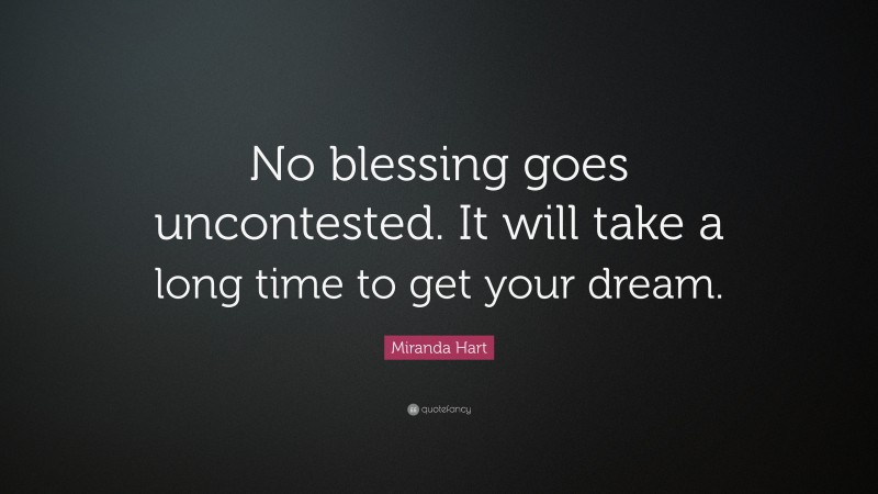 Miranda Hart Quote: “No blessing goes uncontested. It will take a long time to get your dream.”