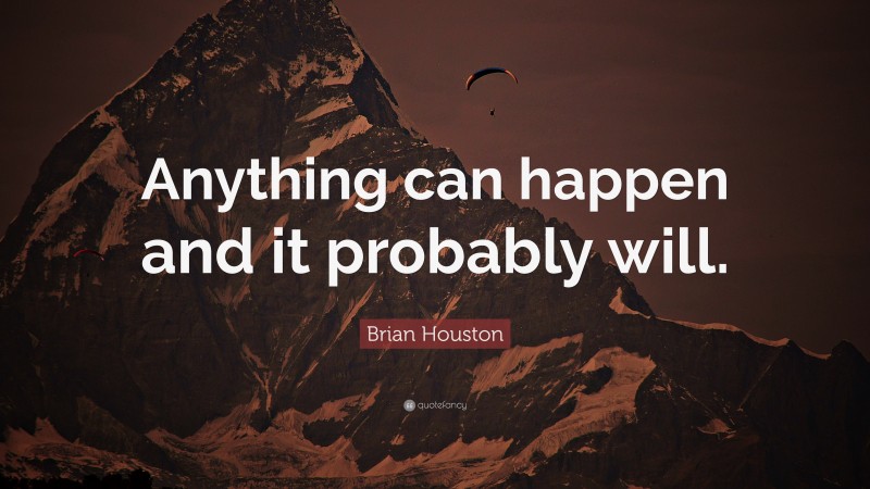 Brian Houston Quote: “Anything can happen and it probably will.”