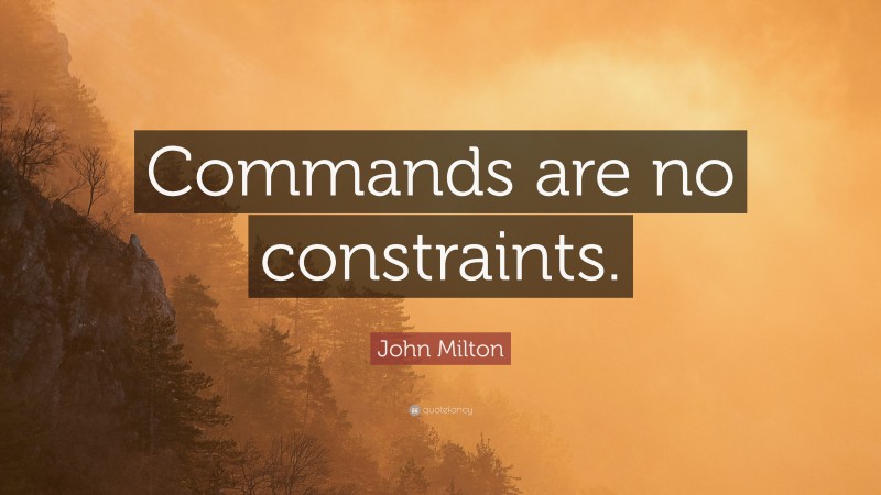 John Milton Quote: “Commands are no constraints.”