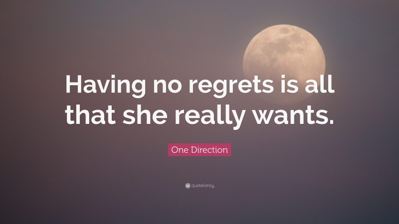 One Direction Quote: “Having no regrets is all that she really wants.”