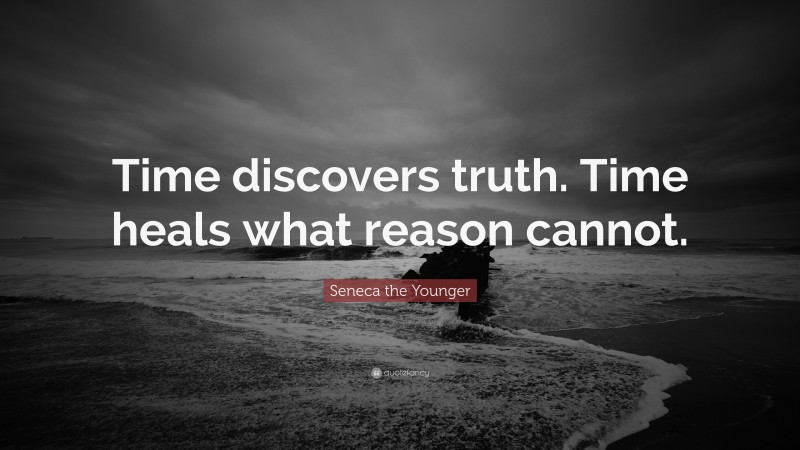 Seneca the Younger Quote: “Time discovers truth. Time heals what reason cannot.”