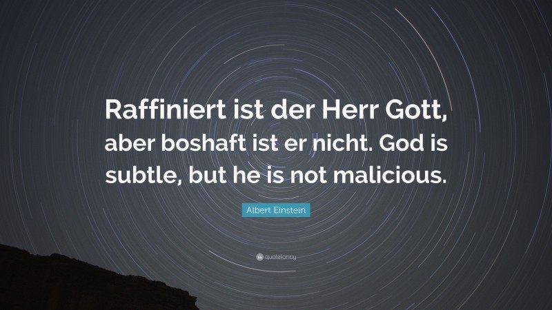 Albert Einstein Quote: “Raffiniert ist der Herr Gott, aber boshaft ist er nicht. God is subtle, but he is not malicious.”