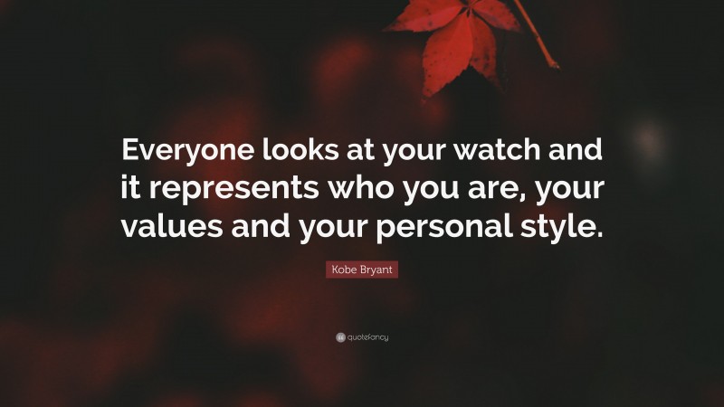 Kobe Bryant Quote: “Everyone looks at your watch and it represents who you are, your values and your personal style.”