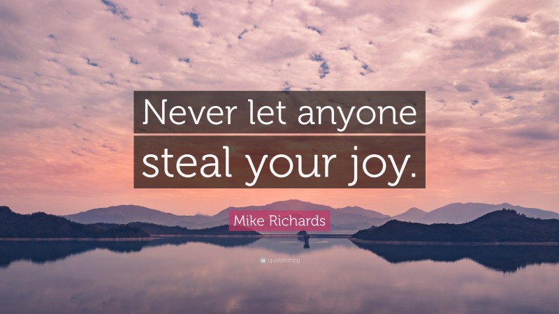 Mike Richards Quote: “Never let anyone steal your joy.”
