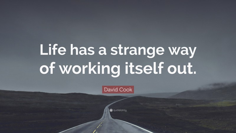 David Cook Quote: “Life has a strange way of working itself out.”