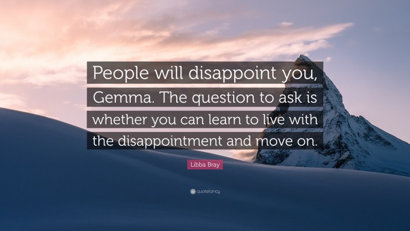 Libba Bray Quote: “People will disappoint you, Gemma. The question to ask is whether you can learn to live with the disappointment and move on.”