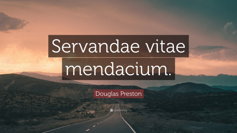 Douglas Preston Quote: “Servandae vitae mendacium.”