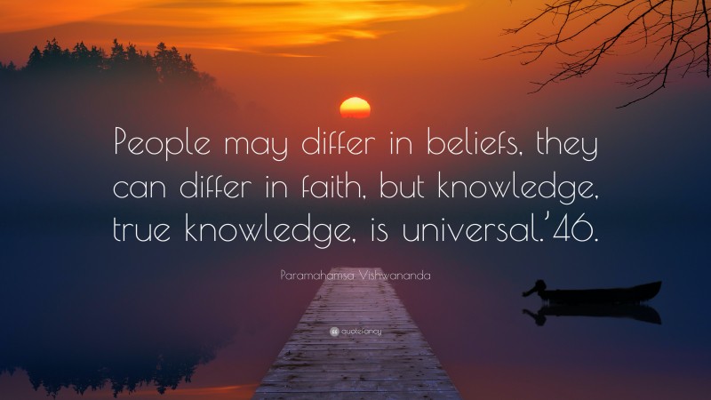 Paramahamsa Vishwananda Quote: “People may differ in beliefs, they can differ in faith, but knowledge, true knowledge, is universal.’46.”