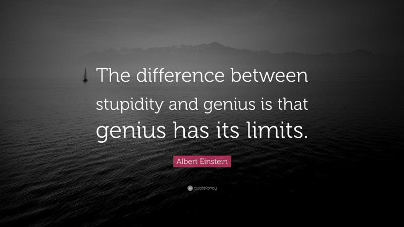 Albert Einstein Quote: “The difference between stupidity and genius is that genius has its limits.”