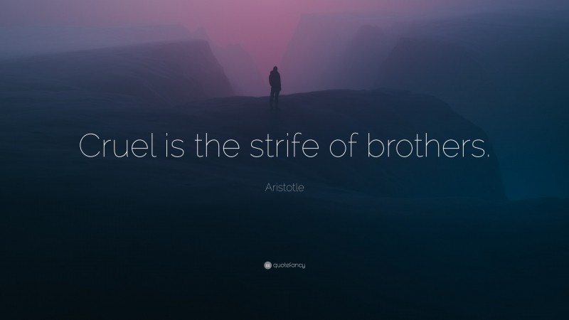 Aristotle Quote: “Cruel is the strife of brothers.”