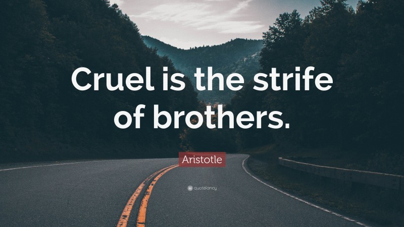 Aristotle Quote: “Cruel is the strife of brothers.”