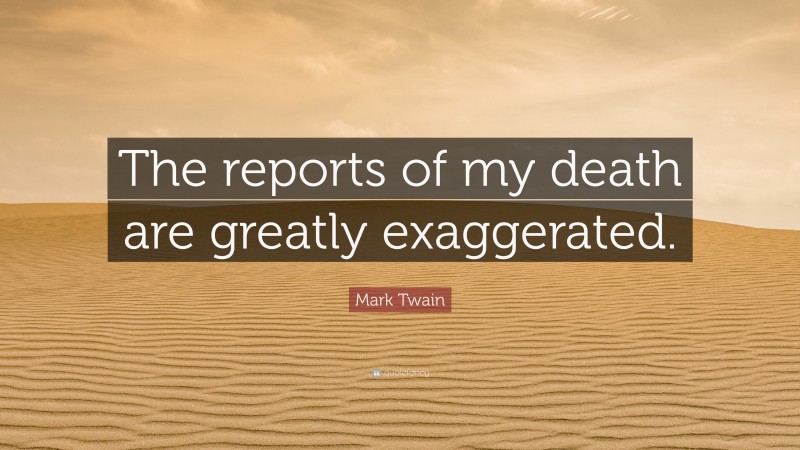 Mark Twain Quote: “The reports of my death are greatly exaggerated.”