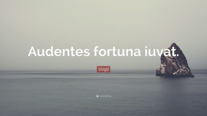 Virgil Quote: “Audentes fortuna iuvat.”