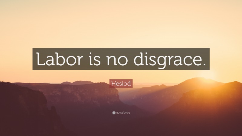 Hesiod Quote: “Labor is no disgrace.”