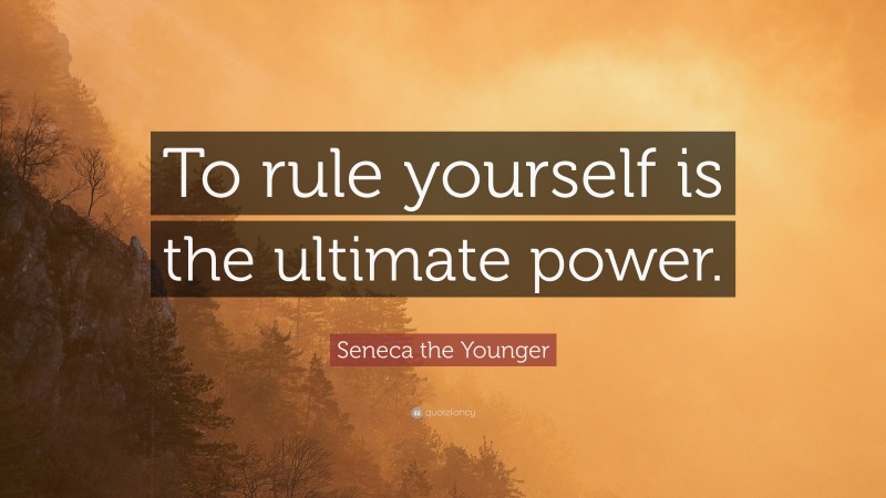 Seneca the Younger Quote: “To rule yourself is the ultimate power.”