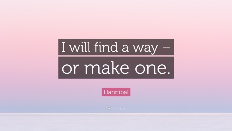 Hannibal Quote: “I will find a way – or make one.”