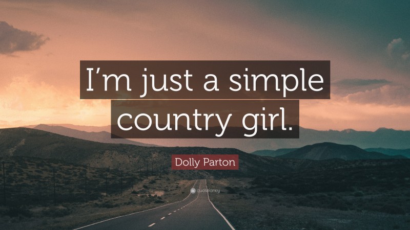 Dolly Parton Quote: “I’m just a simple country girl.”