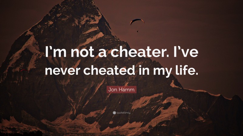 Jon Hamm Quote: “I’m not a cheater. I’ve never cheated in my life.”