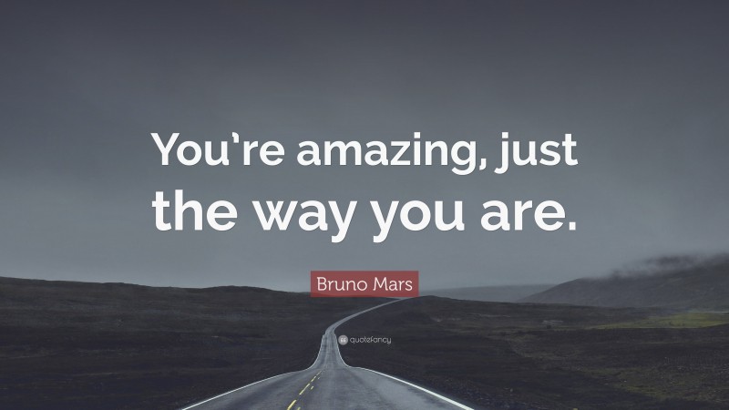 Bruno Mars Quote: “You’re amazing, just the way you are.”