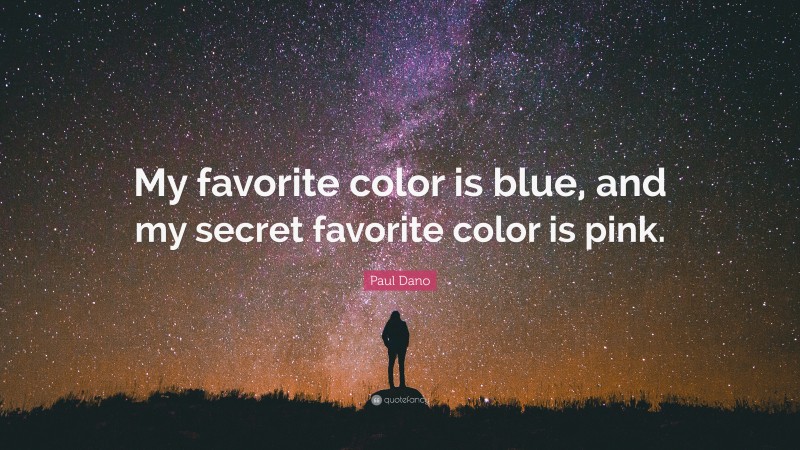 Paul Dano Quote: “My favorite color is blue, and my secret favorite color is pink.”