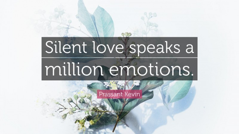 Prassant Kevin Quote: “Silent love speaks a million emotions.”
