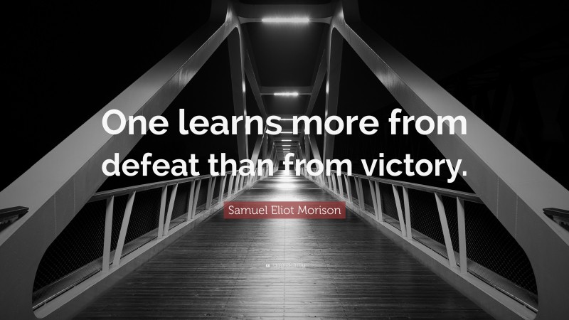 Samuel Eliot Morison Quote: “One learns more from defeat than from victory.”