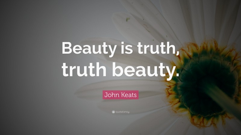 John Keats Quote: “Beauty is truth, truth beauty.”