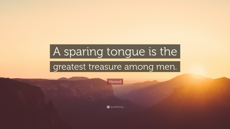Hesiod Quote: “A sparing tongue is the greatest treasure among men.”