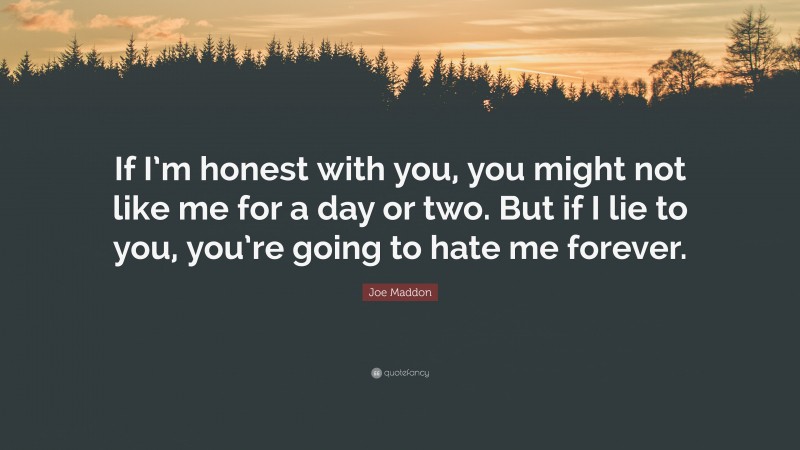 Joe Maddon Quote: “If I’m honest with you, you might not like me for a day or two. But if I lie to you, you’re going to hate me forever.”