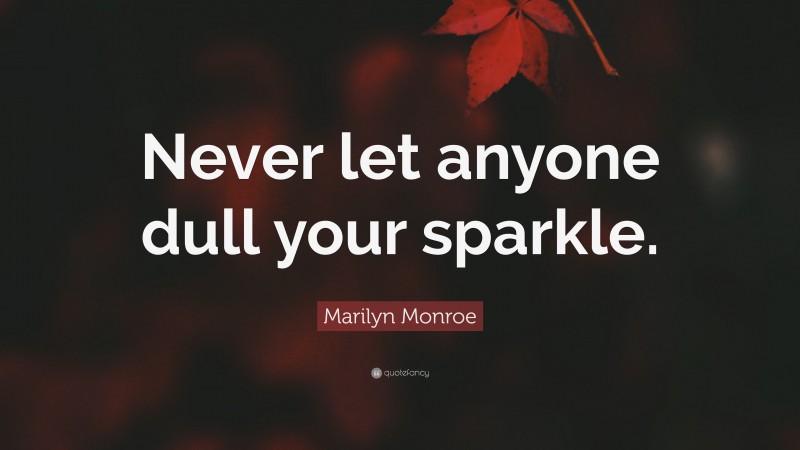 Marilyn Monroe Quote: “Never let anyone dull your sparkle.”