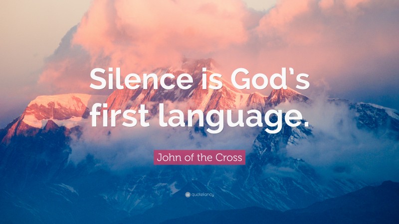John of the Cross Quote: “Silence is God’s first language.”