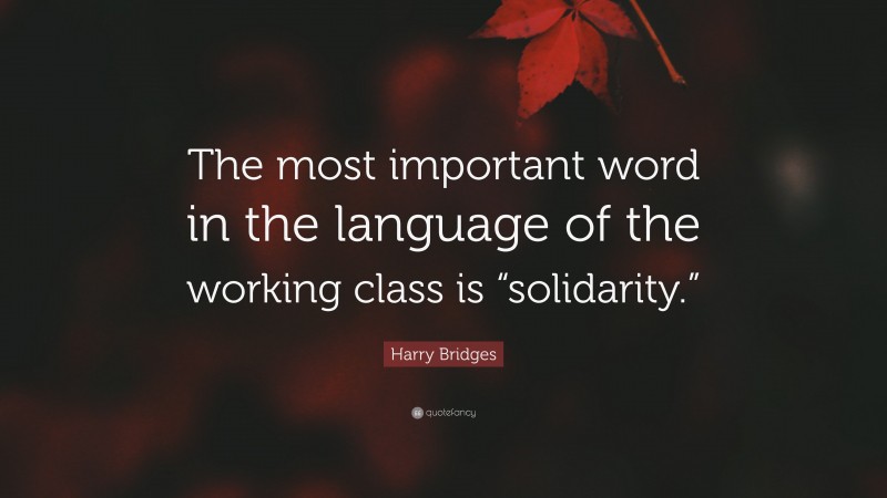 Harry Bridges Quote: “The most important word in the language of the working class is “solidarity.””