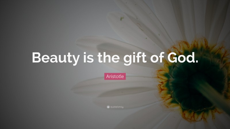 Aristotle Quote: “Beauty is the gift of God.”