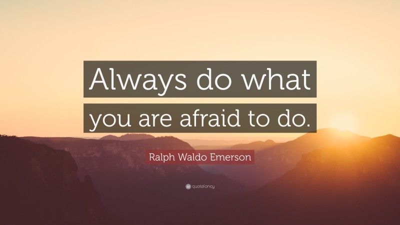 Ralph Waldo Emerson Quote: “Always do what you are afraid to do.”