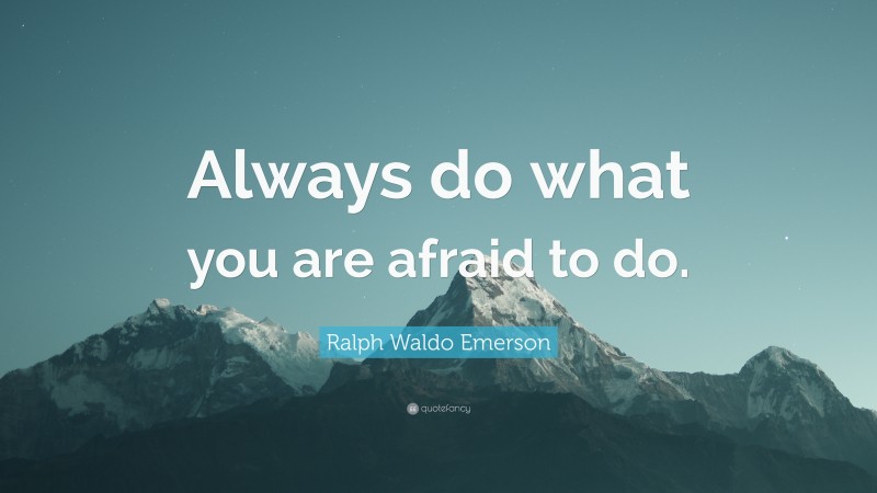 Ralph Waldo Emerson Quote: “Always do what you are afraid to do.”