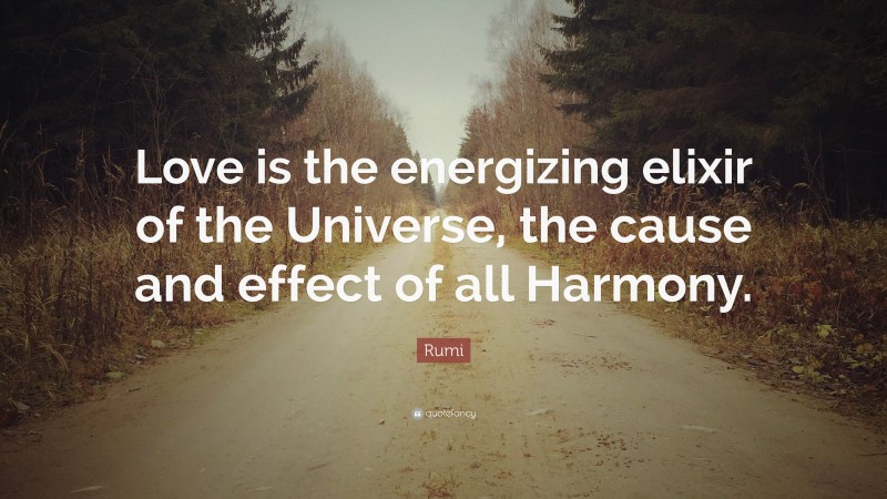 Rumi Quote: “Love is the energizing elixir of the Universe, the cause and effect of all Harmony.”