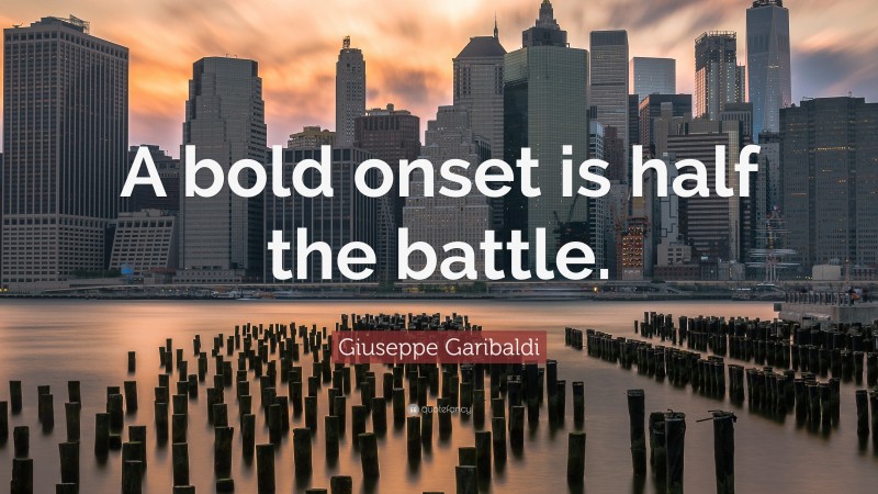 Giuseppe Garibaldi Quote: “A bold onset is half the battle.”