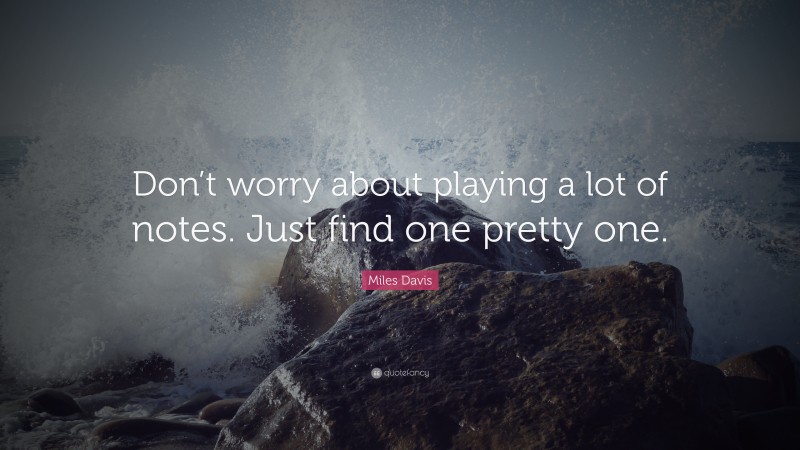 Miles Davis Quote: “Don’t worry about playing a lot of notes. Just find one pretty one.”