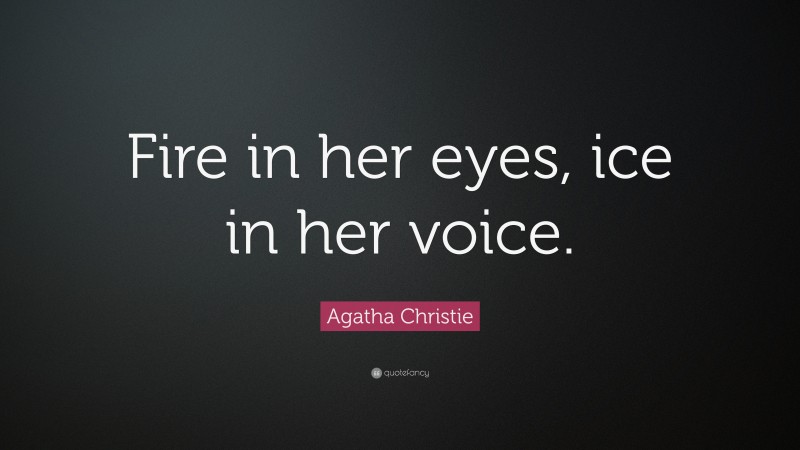 Agatha Christie Quote: “Fire in her eyes, ice in her voice.”